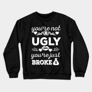 You're not ugly; you're just broke Crewneck Sweatshirt